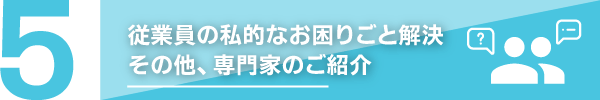 顧問契約した場合の業務内容その5従業員の私的なお困りごと解決、その他専門家のご紹介